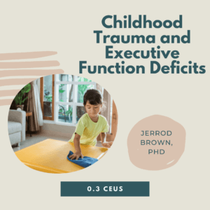 Childhood Trauma and Executive Function Deficits