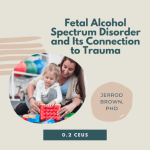 Fetal Alcohol Spectrum Disorder and Its Connection to Trauma