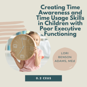 Child holds clock; text reads, "Creating Time Awareness and Usage Skills in Children with Poor Executive Functioning, 0.2 CEUs.