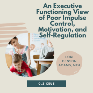 Cover for "An Executive Functioning View of Poor Impulse Control" by Lori Benson Adams, MEd, with 0.2 CEUs.