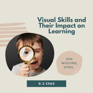 Child holding a magnifying glass with text: Visual Skills and Their Impact on Learning, 0.3 CEUs, Kim Wiggins, OTR/L.