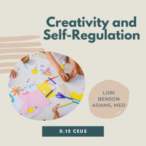 Creativity and self-regulation workshop image with art supplies and hands crafting, text by Lori Benson Adams, MED.