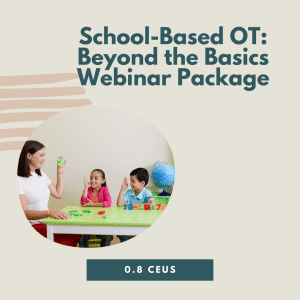 School-Based OT: Beyond the Basics Webinar Package