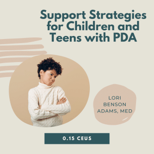 A child with crossed arms, text reads: "Support Strategies for Children and Teens with PDA" and "Lori Benson Adams, MEd".